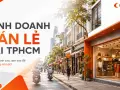 Kinh doanh bán lẻ tại TP.HCM: cạnh tranh cao, làm sao để cửa hàng nổi bật
