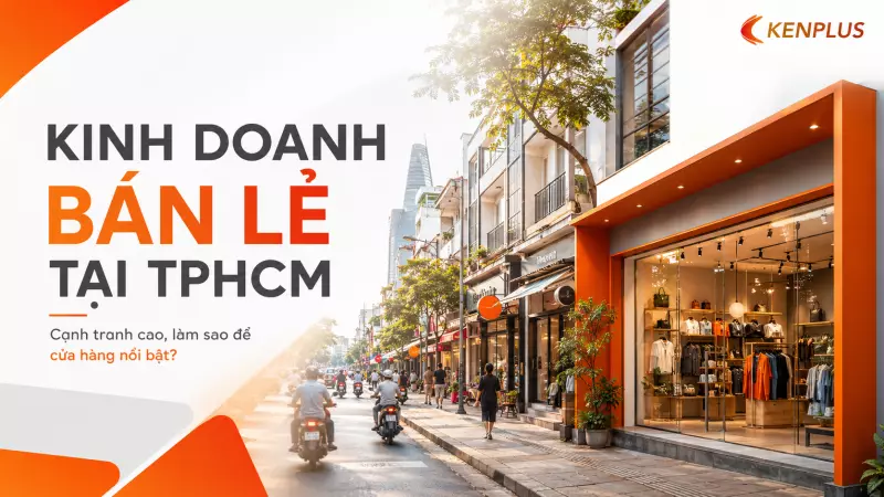 Kinh doanh bán lẻ tại TP.HCM: cạnh tranh cao, làm sao để cửa hàng nổi bật