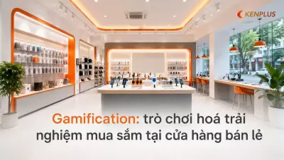 Gamification: trò chơi hoá trải nghiệm mua sắm tại cửa hàng bán lẻ