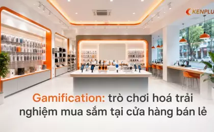Gamification: trò chơi hoá trải nghiệm mua sắm tại cửa hàng bán lẻ