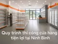 Quy trình thi công cửa hàng tiện lợi tại Ninh Bình