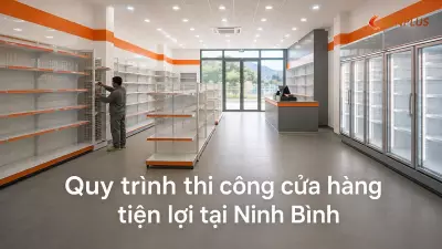 Quy trình thi công cửa hàng tiện lợi tại Ninh Bình
