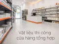 Vật liệu thi công cửa hàng tổng hợp: bền, chịu tải trưng bày nặng