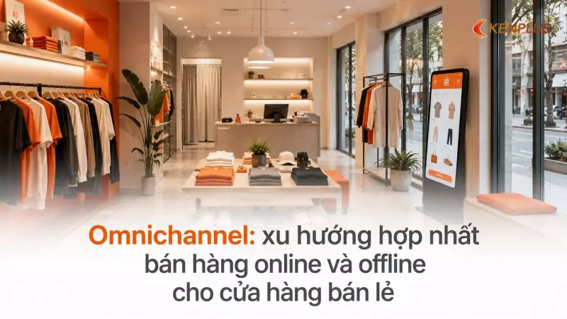 Omnichannel: xu hướng hợp nhất bán hàng online và offline cho cửa hàng bán lẻ