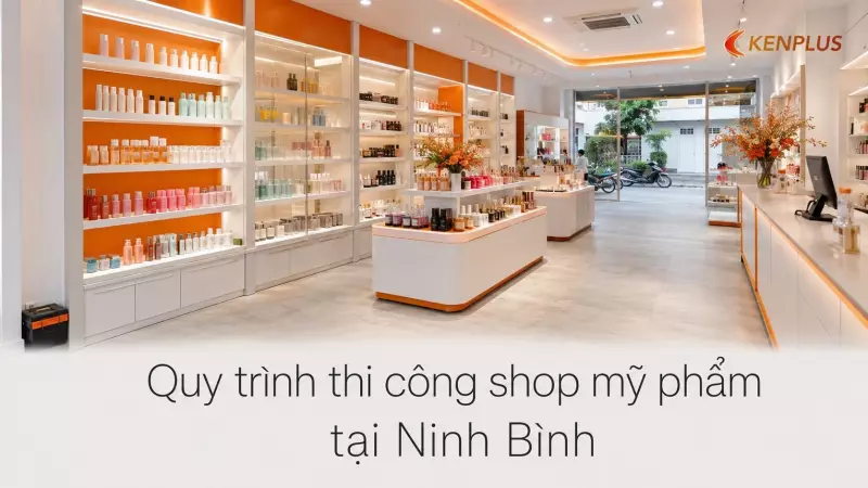 Quy trình thi công shop mỹ phẩm tại Ninh Bình
