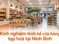 Kinh nghiệm thiết kế cửa hàng tạp hoá tại Ninh Bình