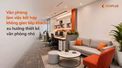Văn phòng làm việc kết hợp không gian tiếp khách: xu hướng thiết kế văn phòng nhỏ