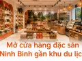 Mở cửa hàng đặc sản tại Ninh Bình: vị trí và thiết kế hút khách