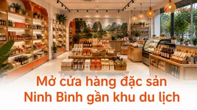 Mở cửa hàng đặc sản Ninh Bình gần khu du lịch: kinh nghiệm thiết kế hút khách