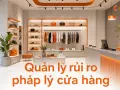 Quản lý rủi ro pháp lý cửa hàng: hợp đồng thuê, bảo hiểm, giấy phép