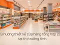 Xu hướng thiết kế cửa hàng tổng hợp 2026 tại thị trường tỉnh