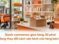 Quick commerce: giao hàng 30 phút đang thay đổi cách vận hành cửa hàng bán lẻ