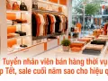 Tuyển nhân viên bán hàng thời vụ dịp Tết, sale cuối năm sao cho hiệu quả