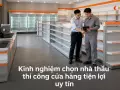 Kinh nghiệm chọn nhà thầu thi công cửa hàng tiện lợi uy tín