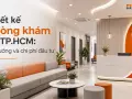 Thiết kế phòng khám tại TP.HCM: xu hướng và chi phí đầu tư