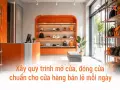 Xây quy trình mở cửa, đóng cửa chuẩn cho cửa hàng bán lẻ mỗi ngày