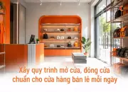 Xây quy trình mở cửa, đóng cửa chuẩn cho cửa hàng bán lẻ mỗi ngày