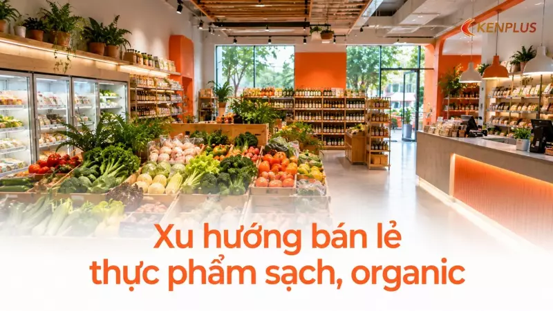 Xu hướng bán lẻ thực phẩm sạch, organic: niềm tin nguồn gốc quyết định doanh thu