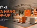 Thiết kế cửa hàng pop-up: chi phí thấp, triển khai nhanh, hiệu quả marketing cao