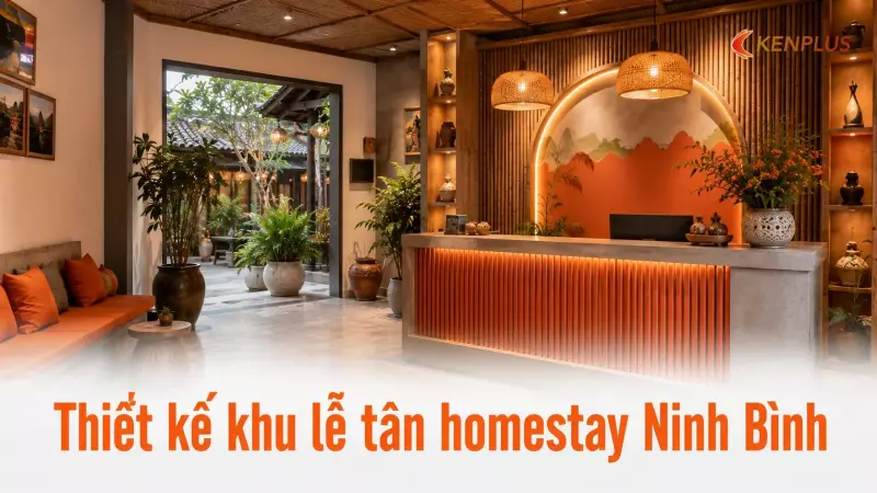 Thiết kế khu lễ tân homestay Ninh Bình: bí quyết ghi điểm với khách