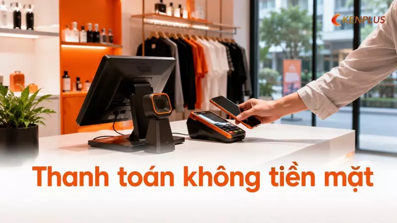 Thanh toán không tiền mặt: tác động đến vận hành cửa hàng bán lẻ ra sao