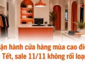 Vận hành cửa hàng mùa cao điểm Tết, sale 11/11 không rối loạn
