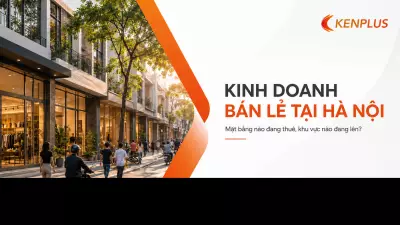 Kinh doanh bán lẻ tại Hà Nội: mặt bằng nào đáng thuê, khu vực nào đang lên