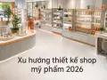 Xu hướng thiết kế shop mỹ phẩm 2026: phong cách Hàn Quốc pastel