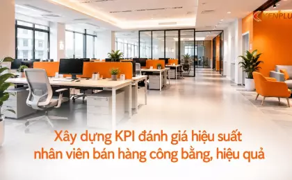 Xây dựng KPI đánh giá hiệu suất nhân viên bán hàng công bằng, hiệu quả