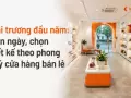 Khai trương đầu năm: chọn ngày, chọn thiết kế theo phong thuỷ cửa hàng bán lẻ