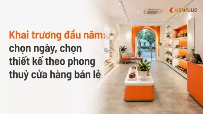 Khai trương đầu năm: chọn ngày, chọn thiết kế theo phong thuỷ cửa hàng bán lẻ