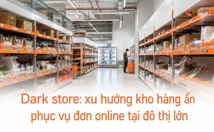 Dark store: xu hướng kho hàng ẩn phục vụ đơn online tại đô thị lớn