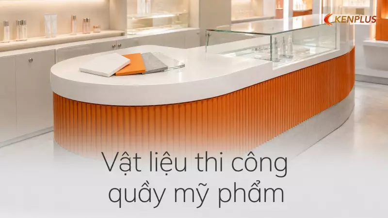 Vật liệu thi công quầy mỹ phẩm: chống ố, dễ vệ sinh