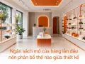Ngân sách mở cửa hàng lần đầu nên phân bổ thế nào giữa thiết kế, thi công, hàng hoá