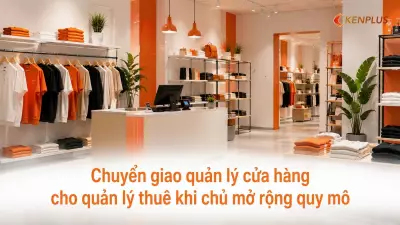 Chuyển giao quản lý cửa hàng cho quản lý thuê khi chủ mở rộng quy mô
