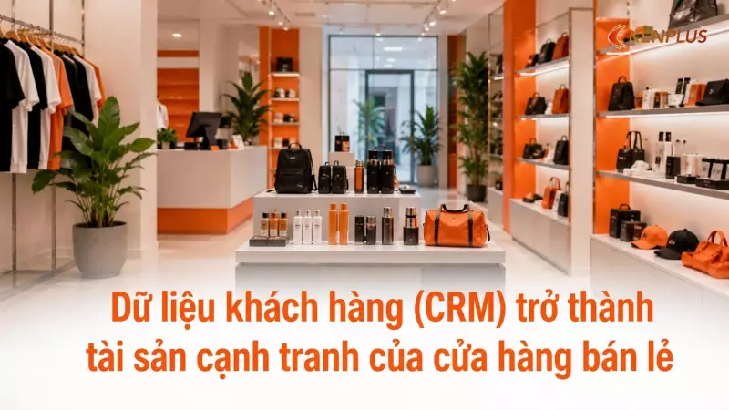 Dữ liệu khách hàng (CRM) trở thành tài sản cạnh tranh của cửa hàng bán lẻ