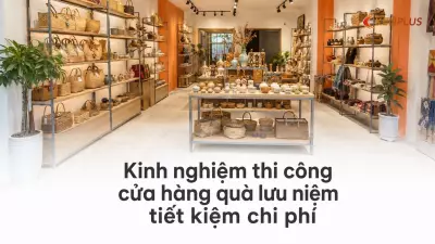 Kinh nghiệm thi công cửa hàng quà lưu niệm tiết kiệm chi phí