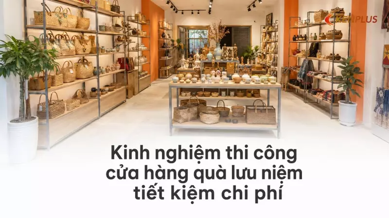 Kinh nghiệm thi công cửa hàng quà lưu niệm tiết kiệm chi phí