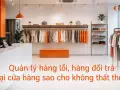 Quản lý hàng lỗi, hàng đổi trả tại cửa hàng sao cho không thất thoát