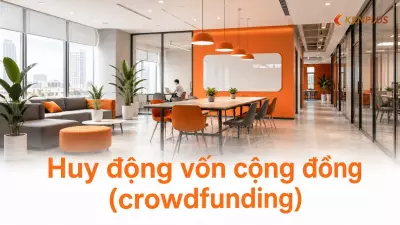 Huy động vốn cộng đồng (crowdfunding): xu hướng mới để khởi nghiệp bán lẻ