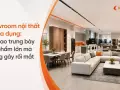 Showroom nội thất đồ gia dụng: làm sao trưng bày sản phẩm lớn mà không gây rối mắt