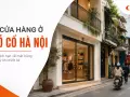 Mở cửa hàng ở phố cổ Hà Nội: những giới hạn về mặt bằng cần lưu ý khi thiết kế