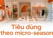Tiêu dùng theo micro-season: xu hướng mua sắm theo dịp ngắn hạn