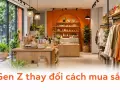 Gen Z thay đổi cách mua sắm: cửa hàng bán lẻ cần thích nghi ra sao