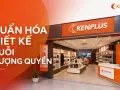 Chuỗi cửa hàng nhượng quyền: chuẩn hoá thiết kế ra sao để giữ bản sắc thương hiệu