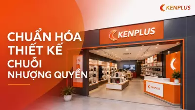 Chuỗi cửa hàng nhượng quyền: chuẩn hoá thiết kế ra sao để giữ bản sắc thương hiệu